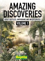 Amazing Discoveries about Reptiles, Amphibians & Invertebrates. Volume 1